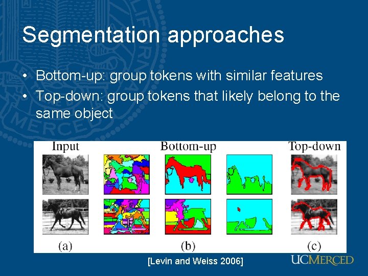 Segmentation approaches • Bottom-up: group tokens with similar features • Top-down: group tokens that