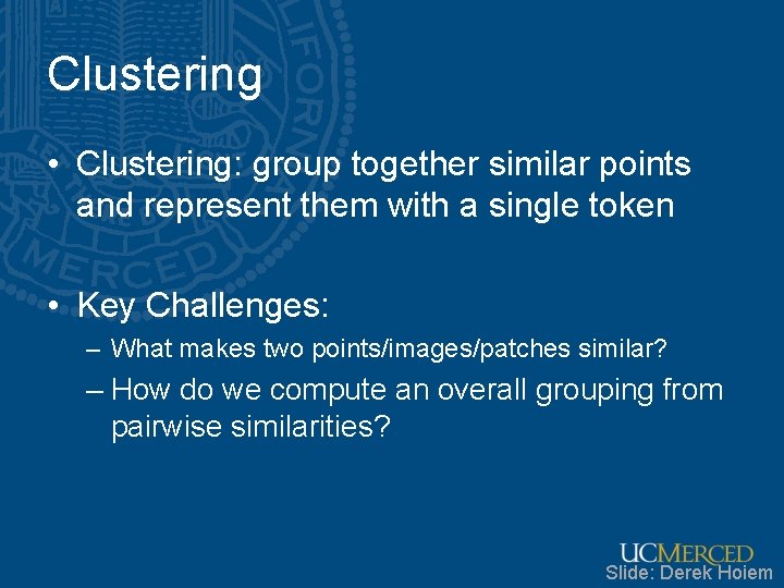 Clustering • Clustering: group together similar points and represent them with a single token