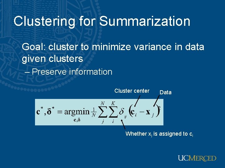 Clustering for Summarization Goal: cluster to minimize variance in data given clusters – Preserve