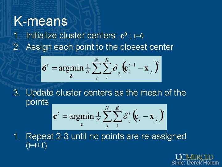 K-means 1. Initialize cluster centers: c 0 ; t=0 2. Assign each point to