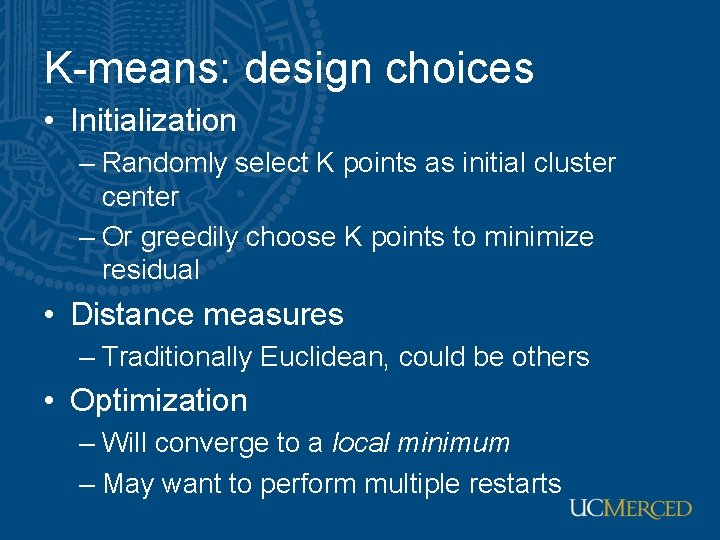 K-means: design choices • Initialization – Randomly select K points as initial cluster center