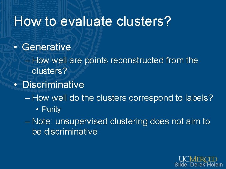 How to evaluate clusters? • Generative – How well are points reconstructed from the