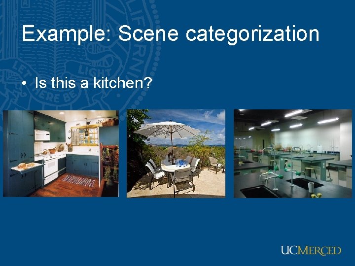 Example: Scene categorization • Is this a kitchen? 