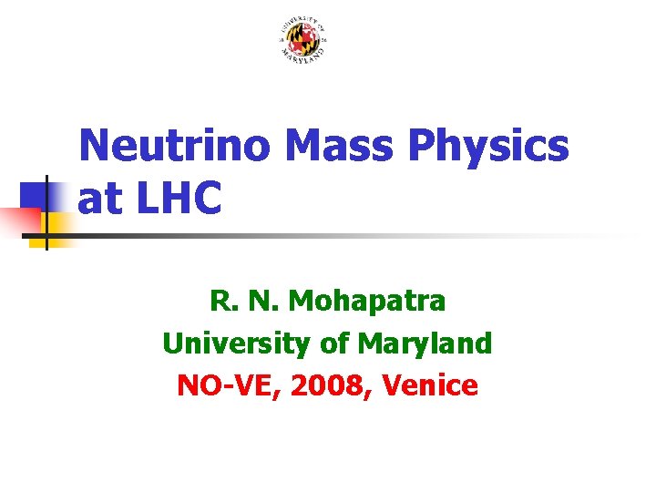 Neutrino Mass Physics at LHC R. N. Mohapatra University of Maryland NO-VE, 2008, Venice