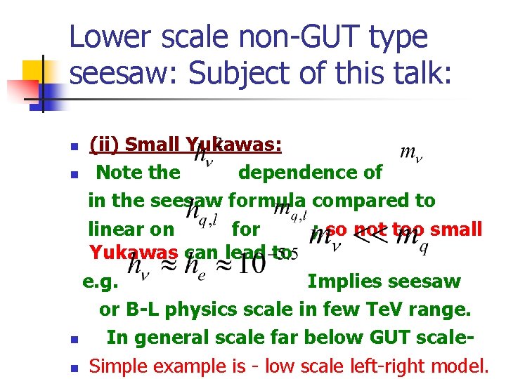Lower scale non-GUT type seesaw: Subject of this talk: (ii) Small Yukawas: n Note