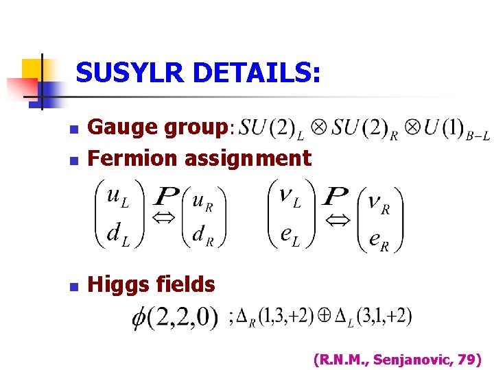 SUSYLR DETAILS: n Gauge group: Fermion assignment n Higgs fields n (R. N. M.