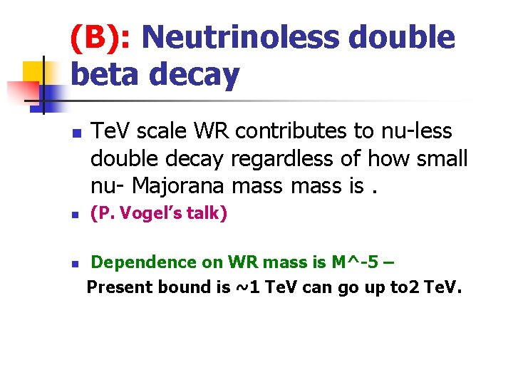 (B): Neutrinoless double beta decay n n n Te. V scale WR contributes to