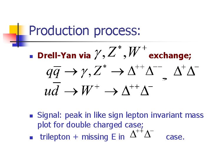 Production process: n n n Drell-Yan via exchange; Signal: peak in like sign lepton