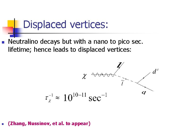 Displaced vertices: n n Neutralino decays but with a nano to pico sec. lifetime;