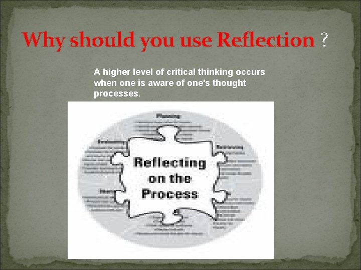 Why should you use Reflection ? A higher level of critical thinking occurs when