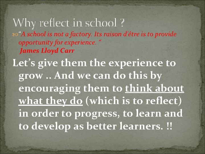 Why reflect in school ? “A school is not a factory. Its raison d'être