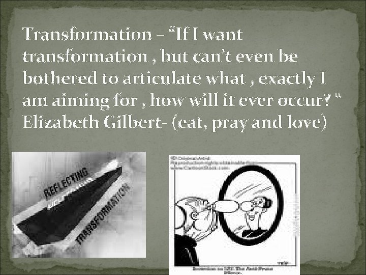 Transformation – “If I want transformation , but can’t even be bothered to articulate