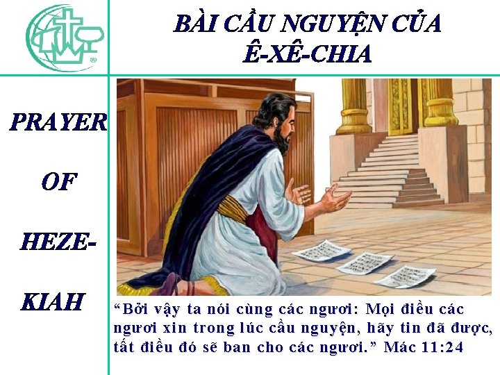 BÀI CẦU NGUYỆN CỦA Ê-XÊ-CHIA PRAYER OF HEZEKIAH “Bởi vậy ta nói cùng các