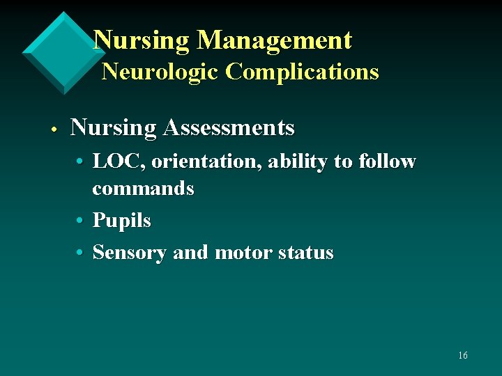 Nursing Management Neurologic Complications • Nursing Assessments • LOC, orientation, ability to follow commands