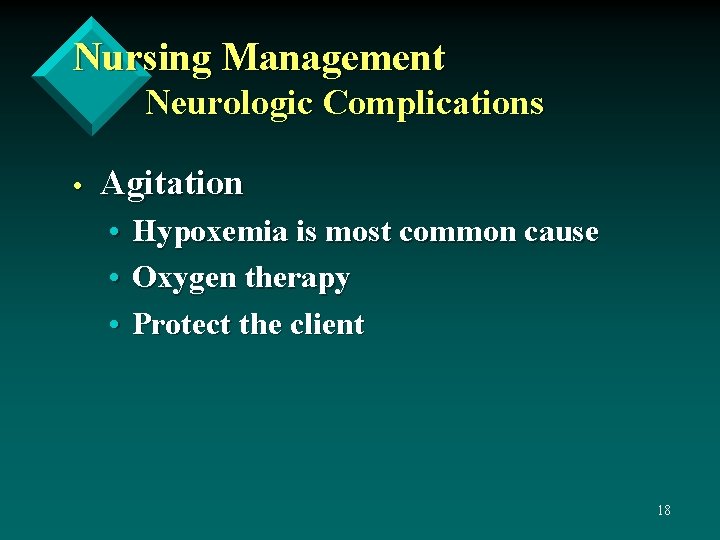 Nursing Management Neurologic Complications • Agitation • • • Hypoxemia is most common cause