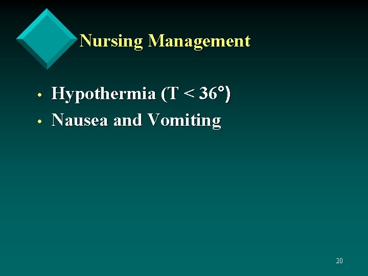 Nursing Management • • Hypothermia (T < 36°) Nausea and Vomiting 20 