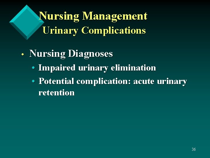 Nursing Management Urinary Complications • Nursing Diagnoses • Impaired urinary elimination • Potential complication: