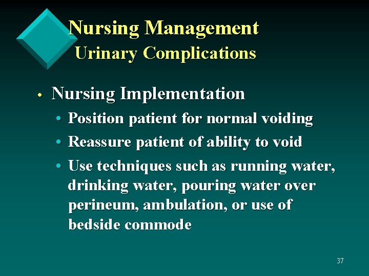 Nursing Management Urinary Complications • Nursing Implementation • • • Position patient for normal