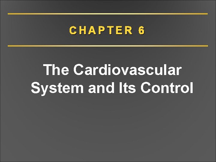 CHAPTER 6 The Cardiovascular System and Its Control