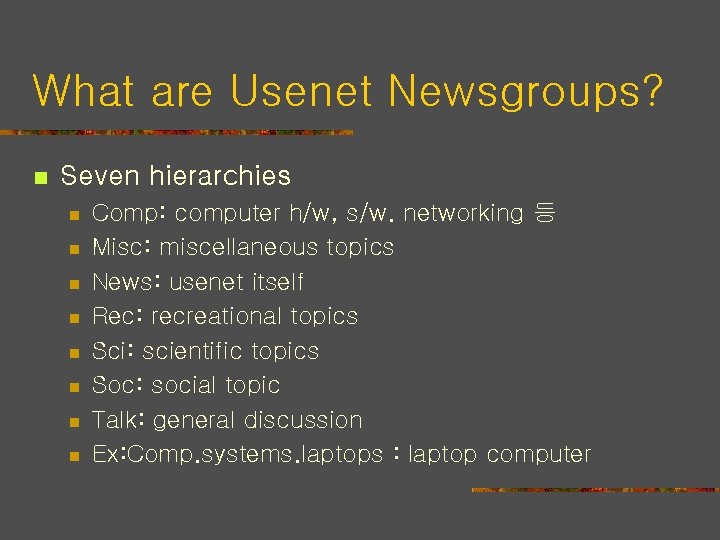 What are Usenet Newsgroups? n Seven hierarchies n n n n Comp: computer h/w,