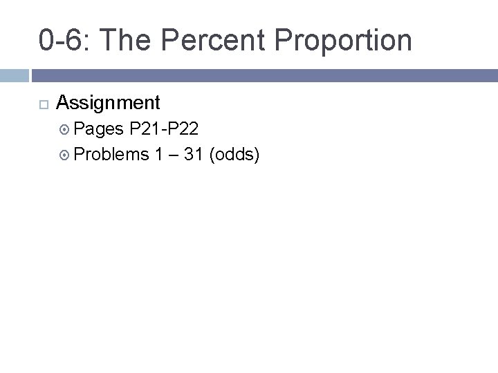 0 -6: The Percent Proportion Assignment Pages P 21 -P 22 Problems 1 –