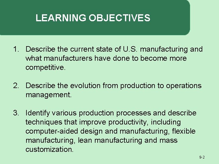 LEARNING OBJECTIVES 1. Describe the current state of U. S. manufacturing and what manufacturers