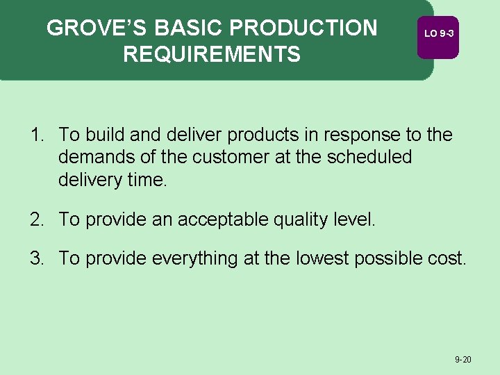 GROVE’S BASIC PRODUCTION REQUIREMENTS LO 9 -3 1. To build and deliver products in