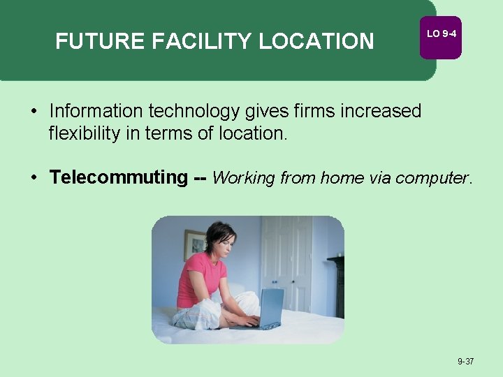 FUTURE FACILITY LOCATION LO 9 -4 • Information technology gives firms increased flexibility in