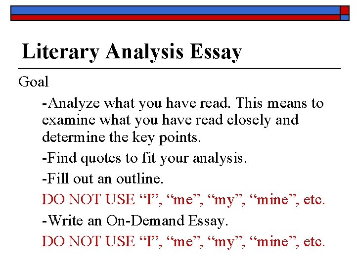 Literary Analysis Essay Goal -Analyze what you have read. This means to examine what