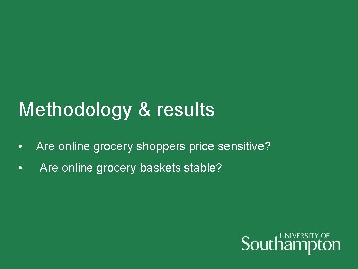 Methodology & results • Are online grocery shoppers price sensitive? • Are online grocery