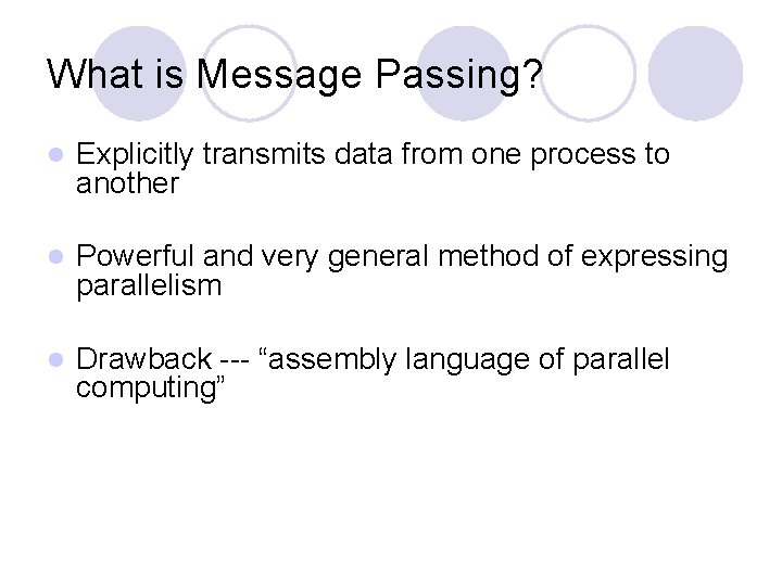 What is Message Passing? l Explicitly transmits data from one process to another l