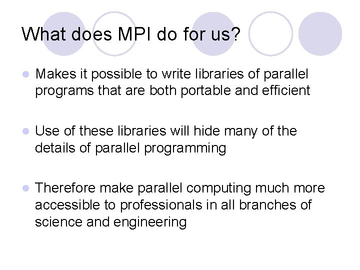 What does MPI do for us? l Makes it possible to write libraries of