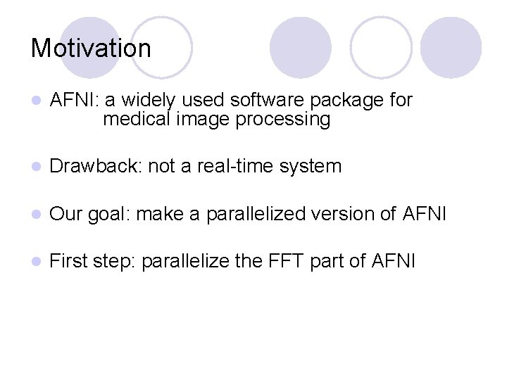 Motivation l AFNI: a widely used software package for medical image processing l Drawback: