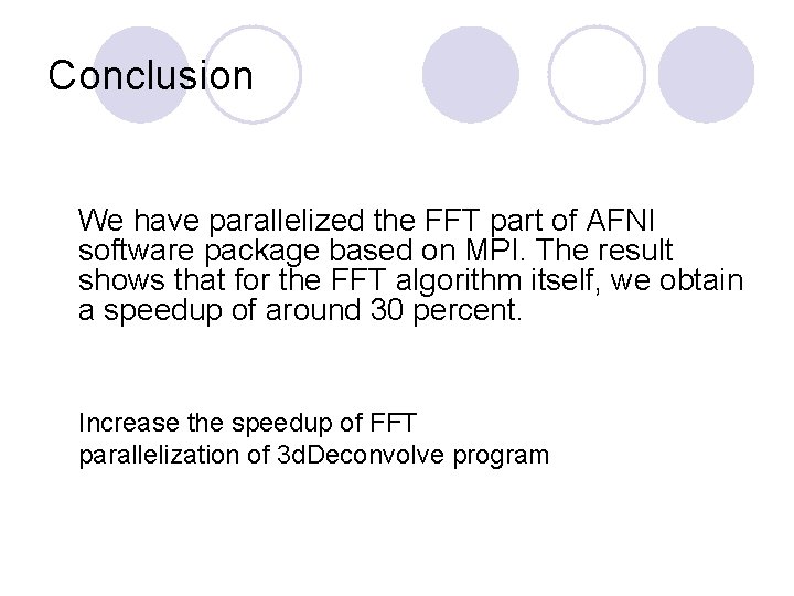 Conclusion We have parallelized the FFT part of AFNI software package based on MPI.