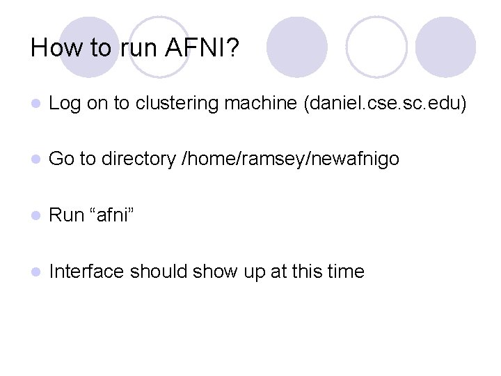 How to run AFNI? l Log on to clustering machine (daniel. cse. sc. edu)