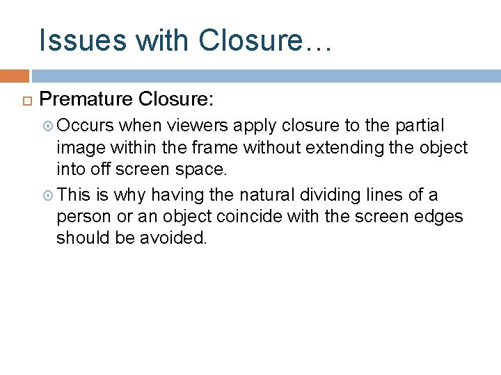 Issues with Closure… Premature Closure: Occurs when viewers apply closure to the partial image