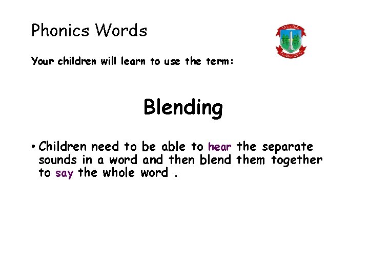 Phonics Words Your children will learn to use the term: Blending • Children need