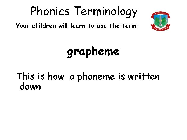 Phonics Terminology Your children will learn to use the term: grapheme This is how