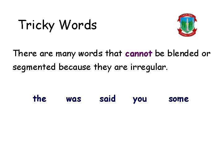 Tricky Words There are many words that cannot be blended or segmented because they