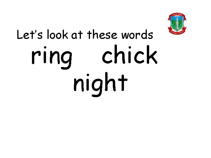 Let’s look at these words ring chick night 