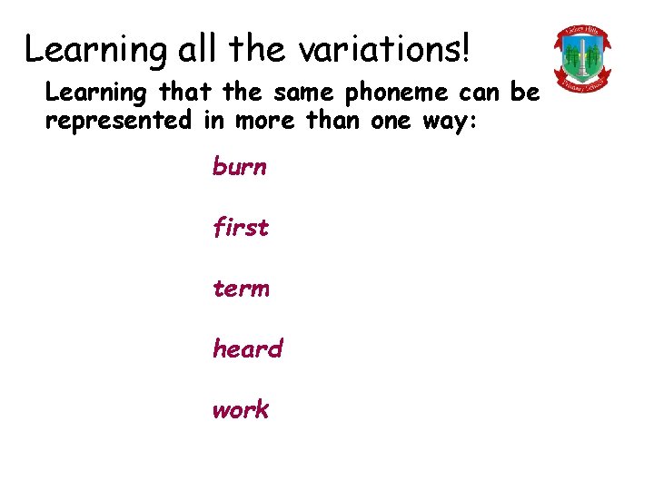 Learning all the variations! Learning that the same phoneme can be represented in more