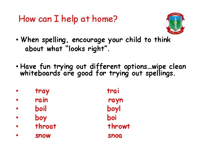 How can I help at home? • When spelling, encourage your child to think