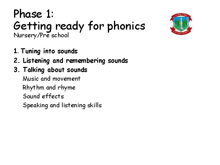 Phase 1: Getting ready for phonics Nursery/Pre school 1. Tuning into sounds 2. Listening