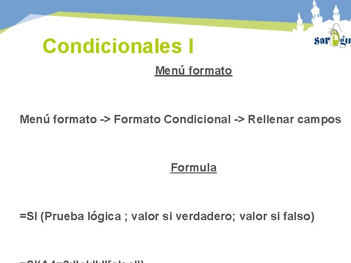 Condicionales I Menú formato -> Formato Condicional -> Rellenar campos Formula =SI (Prueba lógica