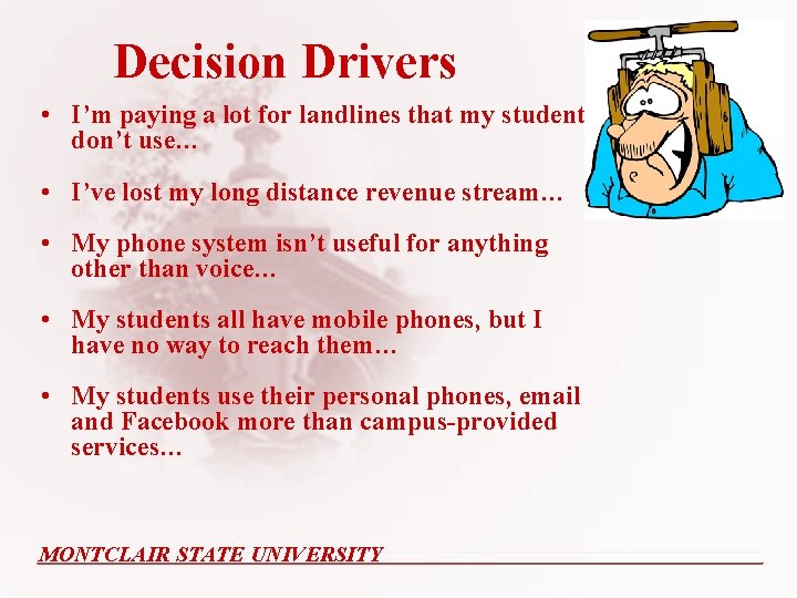 Decision Drivers • I’m paying a lot for landlines that my students don’t use…