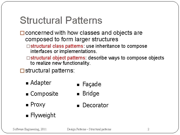 Structural Patterns � concerned with how classes and objects are composed to form larger