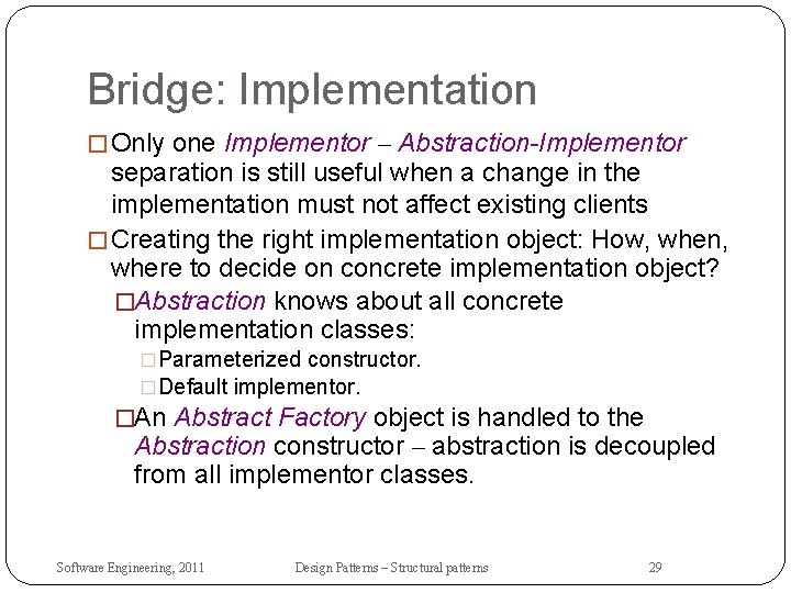 Bridge: Implementation � Only one Implementor – Abstraction-Implementor separation is still useful when a