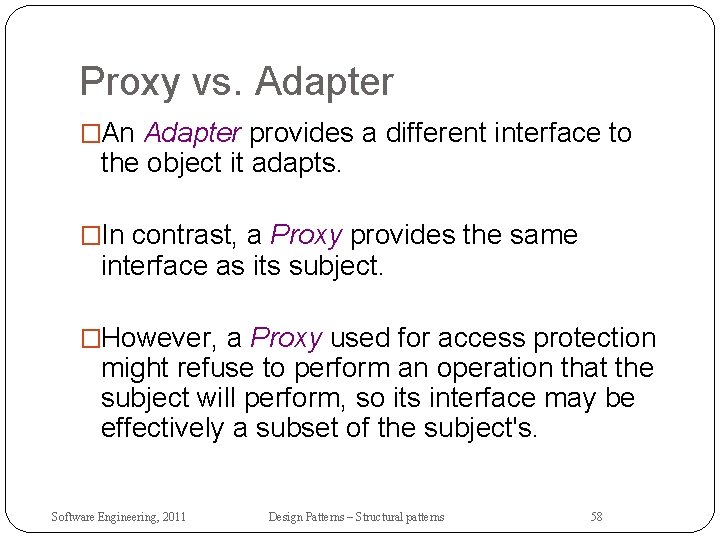 Proxy vs. Adapter �An Adapter provides a different interface to the object it adapts.