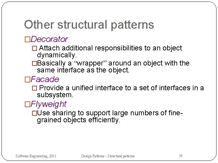 Other structural patterns �Decorator � Attach additional responsibilities to an object dynamically. �Basically a