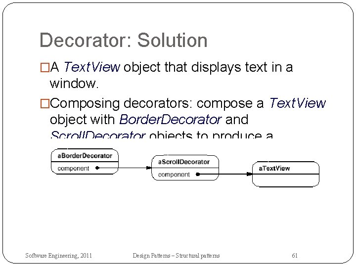 Decorator: Solution �A Text. View object that displays text in a window. �Composing decorators: